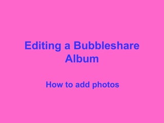Editing a Bubbleshare Album How to add photos 