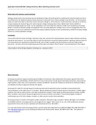 Application Note 8501-088: Adding Protection When Switching Inductive Loads
______________________________________________________________________________________________________
- 6 -
What About AC Inductive Load Switching?
Adding a diode local to the inductive load as illustrated in Figure 3C works great for switching DC inductive loads, but this is
not effective for AC switched inductive loads, because it only works for a reverse voltage in one direction. For AC inductive
loads, we need to be able to shunt the reverse transient voltage VL of the inductor in both directions, and we can do this by
simply replacing the diode of Figure 3C with a bipolar voltage clamping device like a Metal Oxide Varistor (MOV) or
Transient Voltage Suppressor (TVS). For AC applications, we must make this selection a little more carefully by choosing a
MOV or TVS with a clamped voltage rating greater than our peak application voltage, and a current rating greater than our
application current by an additional amount that supports additional peak current contributed by a MOV/TVS clamp voltage
above our normal application voltage.
Conclusion
The on/off control of motor windings, solenoids, relay coils, and even the wiring between devices make inductive switching
transients ever present. You must take steps to curb the destructive transients produced when switching inductive loads to
not only protect your equipment and extend its life, but to lower coupled noise and emissions, and even help protect
personnel. Be leery of any load switching product that does not address “Best-Practice” recommendations in this regard.
Bruce Cyburt, Senior Design Engineer, Acromag, Inc., January 4, 2017
About Acromag
Acromag manufactures signal conditioning and fieldbus I/O solutions. New distributed I/O modules support Ethernet IP,
Profinet, Profibus, both Modbus TCP/IP and RTU. Process instruments include signal transmitter/converters, loop isolators,
signal splitters, alarm trips, and computation modules. BusWorks® remote I/O modules for Ethernet IP, Profinet, Profibus
and Modbus interface analog and discrete I/O signals.
Acromag I/O is ideal for a broad range of monitoring and control operations where controllers communicate with
instrumentation on the plant floor or in the field. Signal conditioner products include process transmitters, 4-20mA signal
isolators, limit alarms, panel meters, and math computation modules. These signal conditioning products isolate, amplify,
filter, condition, and convert measured signals from sensors and other instruments. The enhanced signal is ready for
interfacing to your PLC, DCS, display, recorder, or other process control instrumentation.
Acromag products are built to the highest quality standards. Manufacturing is located in Wixom Michigan and is ISO9001
and AS9100 certified. Acromag products are designed to be rugged. Many have CE, UL, cUL, ATEX certification and are
approved for Class 1 Div 2 Zone 2 operation and temperatures from -40 to 80°C.
For more information about Acromag products, call the Inside Sales Department at (248) 295-0880, FAX (248) 624-9234. E-
mail sales@acromag.com or write Acromag at 30765 South Wixom Road, Wixom, MI 48393-7037 USA. The website is
www.acromag.com.
 
