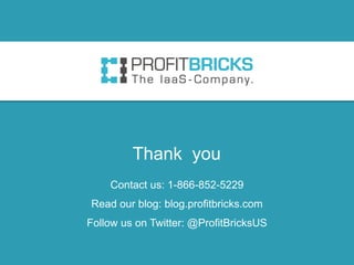 Thank you
Contact us: 1-866-852-5229
Read our blog: blog.profitbricks.com
Follow us on Twitter: @ProfitBricksUS
 