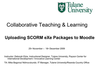Collaborative Teaching & Learning ,[object Object],[object Object],[object Object],Uploading SCORM eXe Packages to Moodle  