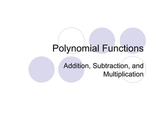 Polynomial Functions Addition, Subtraction, and Multiplication 