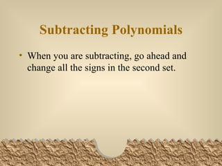 Subtracting Polynomials When you are subtracting, go ahead and change all the signs in the second set.