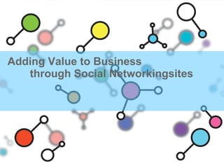 Adding Value to Business  through Social Networkingsites 