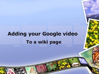 Adding your Google video To a wiki page 