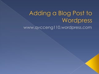Adding a Blog Post to Wordpress www.qvcceng110.wordpress.com 