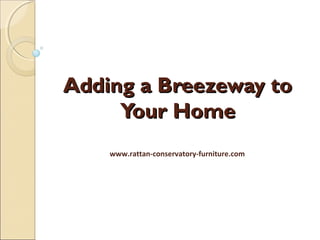 Adding a Breezeway toAdding a Breezeway to
Your HomeYour Home
www.rattan-conservatory-furniture.com
 