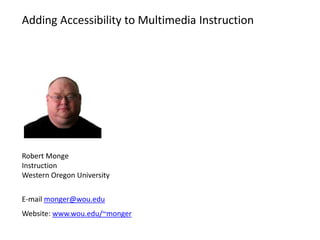 Adding Accessibility to Multimedia Instruction




Robert Monge
Instruction
Western Oregon University


E-mail monger@wou.edu
Website: www.wou.edu/~monger
 