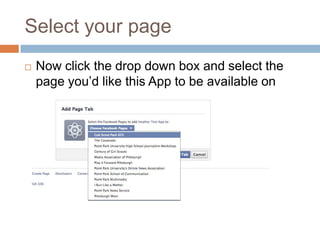 Select your page


Now click the drop down box and select the
page you’d like this App to be available on

 