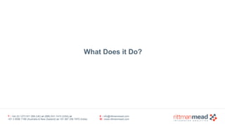 T : +44 (0) 1273 911 268 (UK) or (888) 631-1410 (USA) or  
+61 3 9596 7186 (Australia & New Zealand) or +91 997 256 7970 (India)
E : info@rittmanmead.com
W : www.rittmanmead.com
What Does it Do?
 