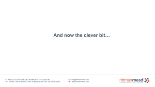 T : +44 (0) 1273 911 268 (UK) or (888) 631-1410 (USA) or  
+61 3 9596 7186 (Australia & New Zealand) or +91 997 256 7970 (India)
E : info@rittmanmead.com
W : www.rittmanmead.com
And now the clever bit…
 