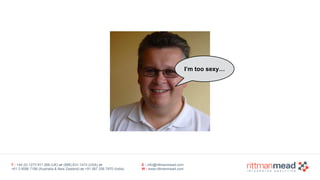 T : +44 (0) 1273 911 268 (UK) or (888) 631-1410 (USA) or  
+61 3 9596 7186 (Australia & New Zealand) or +91 997 256 7970 (India)
E : info@rittmanmead.com
W : www.rittmanmead.com
I’m too sexy…
 