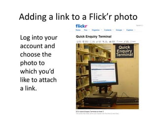 Adding a link to a Flick’r photo Log into your account and choose the photo to which you’d like to attach a link. 