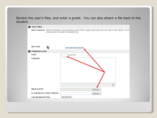Review the user’s files, and enter a grade.  You can also attach a file back to the student 