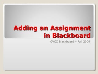 Adding an Assignment in Blackboard CVCC Blackboard – Fall 2009 