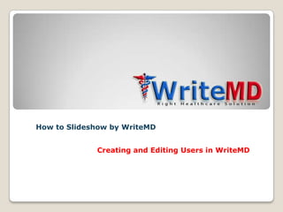 How to Slideshow by WriteMD


             Creating and Editing Users in WriteMD
 