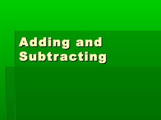 Adding and
Subtr acting

 