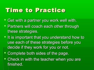 Time to Practice
 Get with a partner you work well with.
 Partners will coach each other through
these strategies.
 It ...