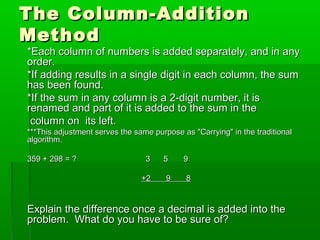 The Column-Addition
Method

*Each column of numbers is added separately, and in any
order.
*If adding results in a single ...