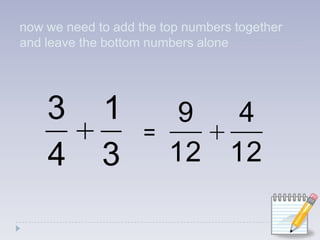 now we need to add the top numbers together and leave the bottom numbers alone=