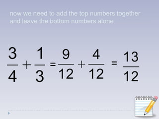 now we need to add the top numbers together and leave the bottom numbers alone==