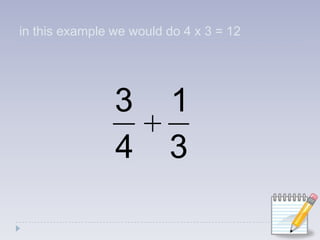 in this example we would do 4 x 3 = 12