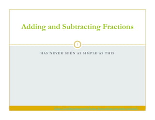 Adding and Subtracting Fractions
1
HAS NEVER BEEN AS SIMPLE AS THIS

http://coolmathgameskids.net/free-online-fractions-tutorial/

 