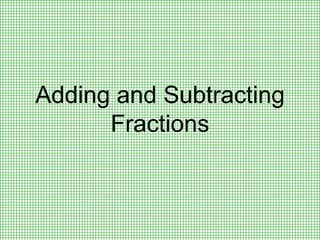 Adding and Subtracting
Fractions
 