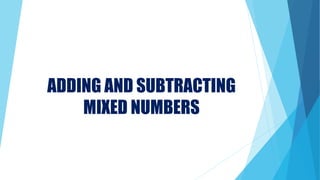 ADDING AND SUBTRACTING
MIXED NUMBERS
 