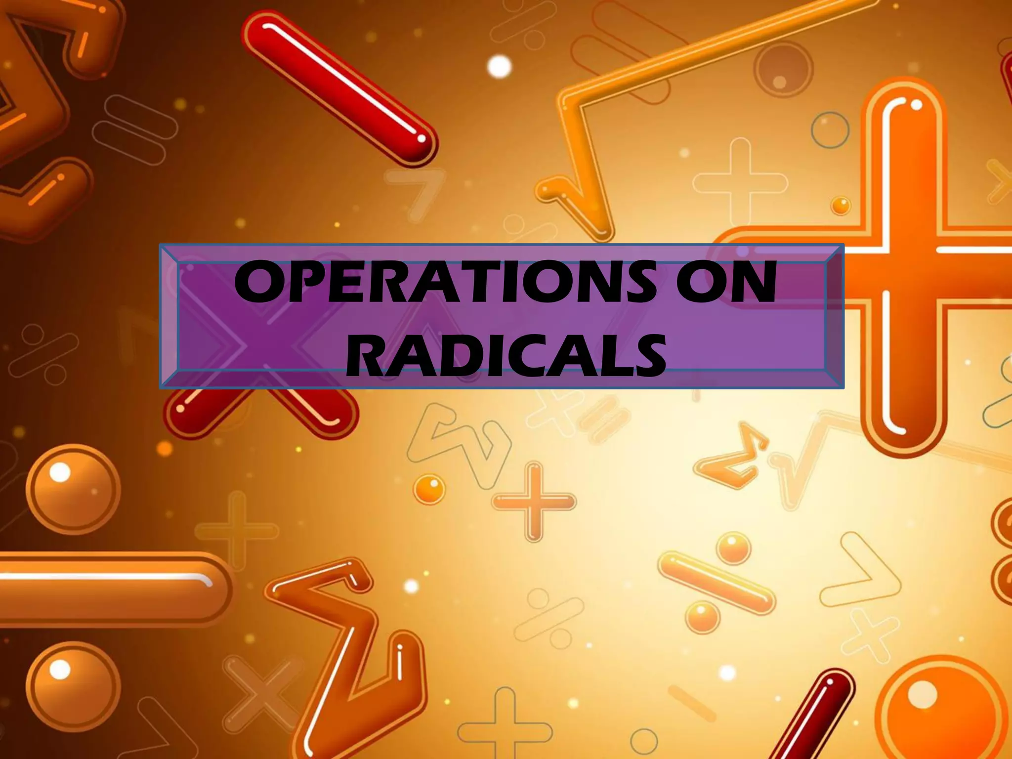 OPERATIONS ON
RADICALS