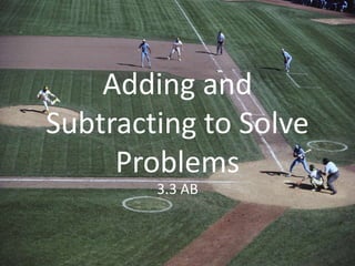 Adding and
Subtracting to Solve
Problems
3.3 AB
 