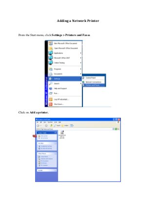 Adding a Network Printer
From the Start menu, click Settings > Printers and Faxes.
Click on Add a printer.
 