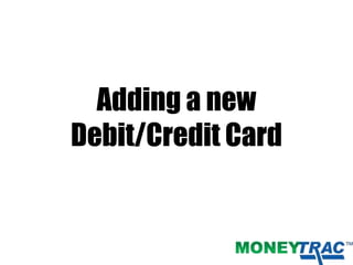 Adding a new
Debit/Credit Card
 