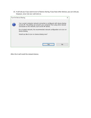15. It will ask you if you want to turn of device sharing. If you have other devices, you can click yes.
However, since I do not, I will click no.
After this it will install the network device.
 