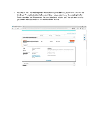 4. You should see a picture of a printer that looks like yours at the top, scroll down until you see
the Driver-Product Installation Software window. I would recommend downloading the full
feature software and drivers to get the most out of your printer, but if you just want to print,
you can hit the basic driver tab and download that instead.
 