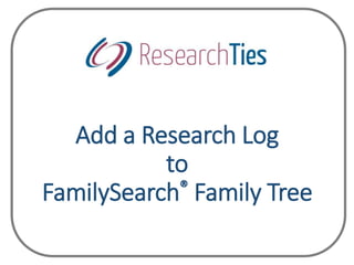 Add a Research Log
to
FamilySearch® Family Tree
 