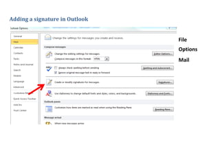 Adding a signature in Outlook 
File 
Options 
Mail 
 