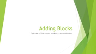 Adding Blocks
Overview of how to add blocks to a Moodle Course.
 