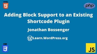 Confidential Customized for Lorem Ipsum LLC Version 1.0
Jonathan Bossenger
Adding Block Support to an Existing
Shortcode Plugin
Learn.WordPress.org
 