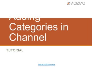 Add Categories
in Channel
TUTORIAL

www.vidizmo.com

 