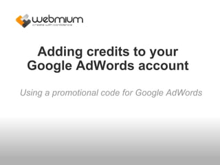 Adding credits to your Google AdWords account Using a promotional code for Google AdWords 