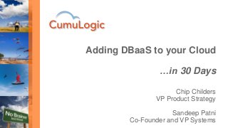 Chip Childers
VP Product Strategy
Sandeep Patni
Co-Founder and VP Systems
Adding DBaaS to your Cloud
…in 30 Days
 