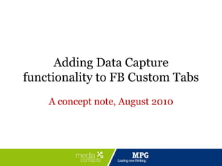 Adding Data Capture functionality to FB Custom Tabs A concept note, August 2010 