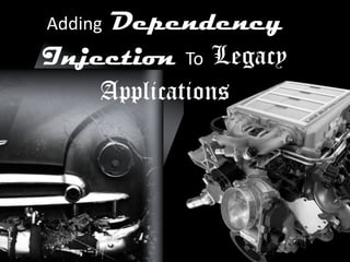 Dependency
Adding
Injection To Legacy
    Applications
 