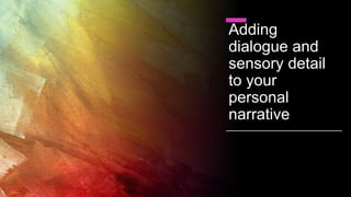 Adding
dialogue and
sensory detail
to your
personal
narrative
 