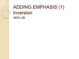 ADDING EMPHASIS (1)Inversion NEFa 3B 