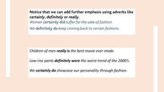 Children of men really is the best movie ever made.
Low-rise pants definitely were the worst trend of the 2000’s.
We certainly do showcase our personality through fashion.
 