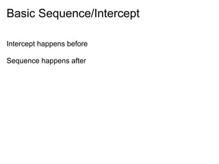 Basic Sequence/Intercept

Intercept happens before

Sequence happens after
 