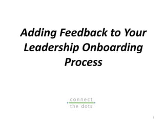 Adding Feedback to Your
Leadership Onboarding
Process
1
 
