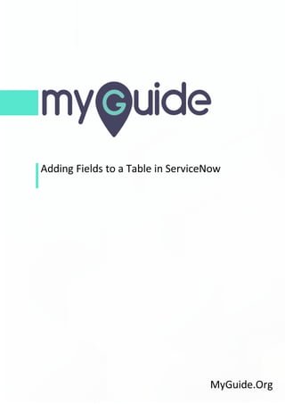 Adding Fields to a Table in ServiceNow
MyGuide.Org
 