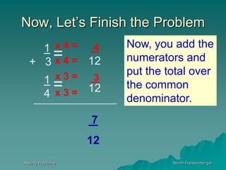  Now, whatever you do the bottom of the fraction, you must do to the top. 